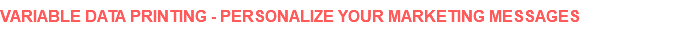 VARIABLE DATA PRINTING - PERSONALIZE YOUR MARKETING MESSAGES