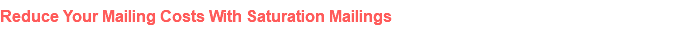 Reduce Your Mailing Costs With Saturation Mailings 